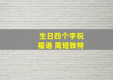 生日四个字祝福语 简短独特